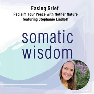 S5 E24 Easing Grief by Releasing and Shifting - Reclaim Your Peace with Stephanie Lindloff (Season 5 Finale)