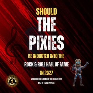 Should The Pixes Be Inducted Into The Rock & Roll Hall of Fame: Music Halls of Fame Podcast