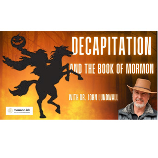 Ep284: Decapitation and The Book Of Mormon /with Dr John Lundwall