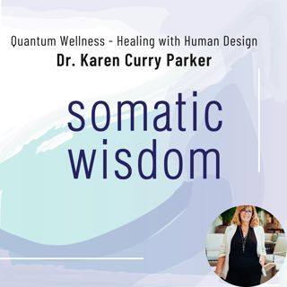 S7 E13 Quantum Wellness with Dr. Karen Curry Parker - Healing Your Mind, Body, and Spirit with Human Design