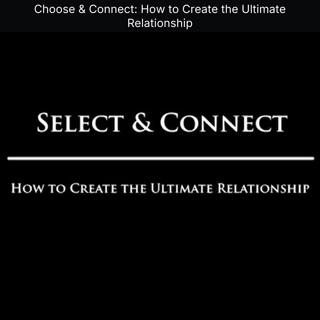 Choose & Connect: How to Create the Ultimate Relationship