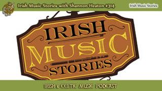 Irish Music Stories with Shannon Heaton #314