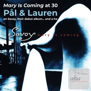 Episode 28: 'Mary Is Coming' at 30 - Pål and Lauren talk Savoy, their debut album... and a-ha