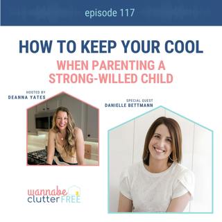 Ep 117: How to keep your cool when parenting a strong-willed child with Danielle Bettmann