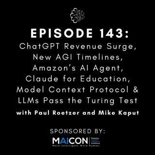 #143: ChatGPT Revenue Surge, New AGI Timelines, Amazon’s AI Agent, Claude for Education, Model Context Protocol & LLMs Pass the Turing Test