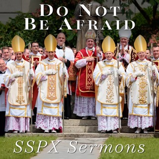 Do Not Be Afraid – SSPX Sermons