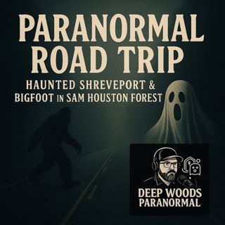 Paranormal Road Trip | Haunted Shreveport & Bigfoot in Sam Houston Forest