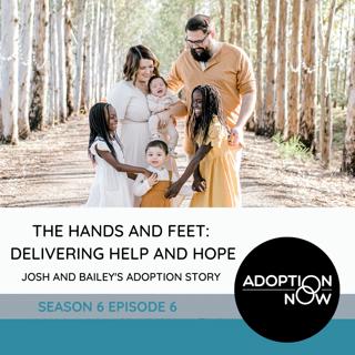 The Hands and Feet: Delivering Help and Hope  Josh and Bailey's Adoption Story [S6E6]