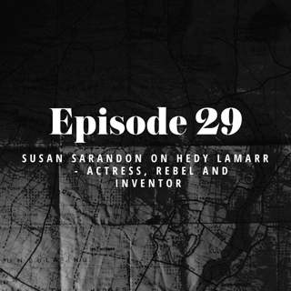 Episode 29: Susan Sarandon on Hedy Lamarr - Actress, Rebel and Inventor