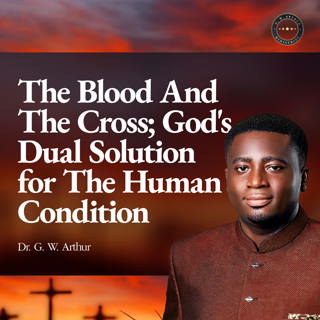 The Blood And The Cross; God's Dual Solution for The Human Condition