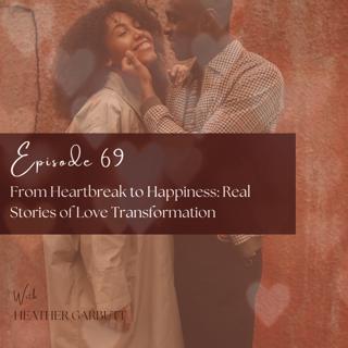 69: From Heartbreak to Happiness: Real Stories of Love Transformation