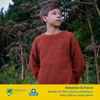Adoption in Focus - Alex's journey adopting an older child as a single parent