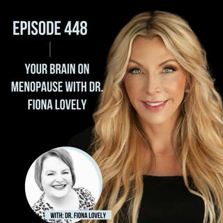 448. Your Brain on Menopause with Dr. Fiona Lovely
