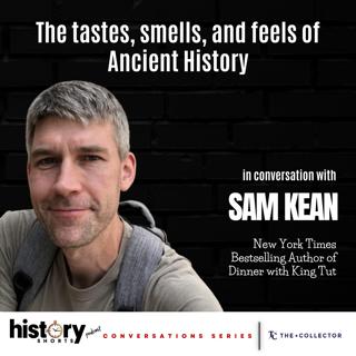 Conversations: The Tastes, Smells, and Feels of Ancient History, w/ Sam Kean
