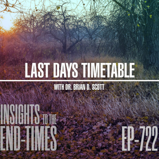 EP-722: Last Days' Timetable — the Pre-Tribulations Rapture of the Church