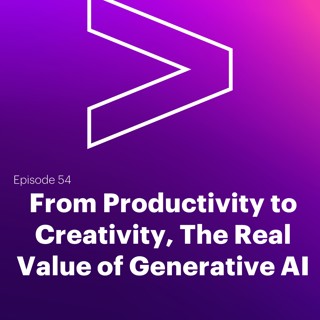 AI Leaders Podcast #54: From Productivity to Creativity, The Real Value of Generative AI