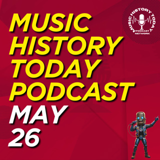 What Happened May 26 In Music Entertainment and News History: Music History Today Podcast May 26
