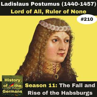 Ep. 210: Ladislaus Postumus (1440-1457) - Lord of all, Ruler of No One