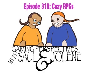 Episode 318: Cozy RPGs, Gaming Perspectives with Saul and Jolene