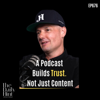 676 - A Podcast Builds Trust. Not Just Content