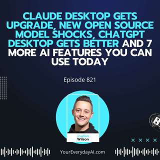 Ep 821: Claude Desktop Gets Upgrade, New Open Source Model Shocks, ChatGPT Desktop Gets Better and 7 More AI Features You Can Use Today