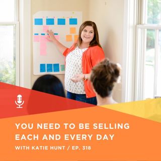 318 | You need to be selling each and every day with Katie Hunt