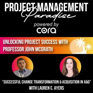 "Successful Change Transformation & Acquisition in A&D" with Lauren C. Ayers | Unlocking Project Success with Professor John McGrath