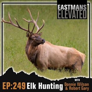 Episode 249: Elk Hunting with Donnie Wilson and Robert Gary