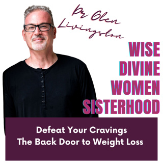 Wise Divine Women Podcast presents Dr Glen Livingston PhD author of Defeat Your Cravings, The Back Door to Weight Loss , binge eating, addiction, cravings , food plans, Abstinence vs. Moderation