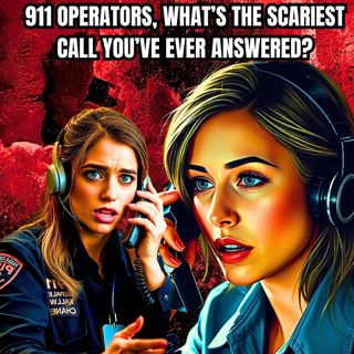 911 Operators, what’s the scariest call you’ve ever answered?