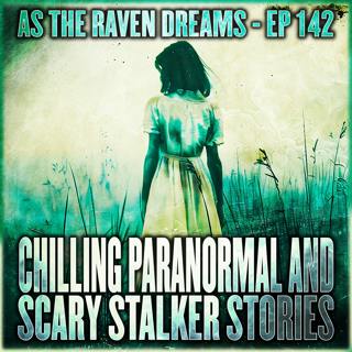 ATRD Ep. 142 - 11 True Chilling Paranormal & Scary Stalker Stories