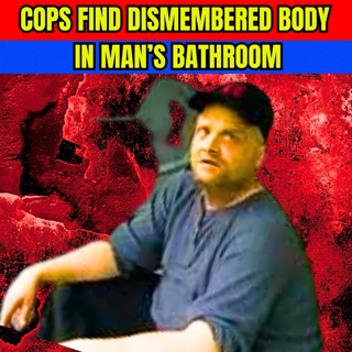 Cops Find Dismembered Body In Man’s Bathroom