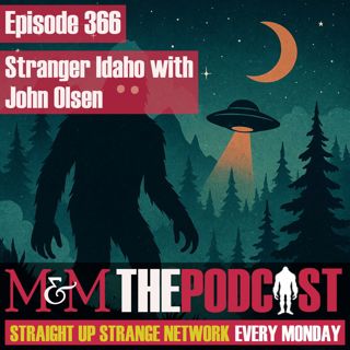 Mysteries and Monsters: Episode 366 Stranger Idaho with John Olsen
