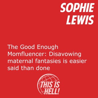 The Good Enough Momfluencer: Disavowing maternal fantasies is easier said than done / Sophie Lewis