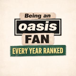 329: Being An Oasis Fan - Every Year Ranked! 1991-2025