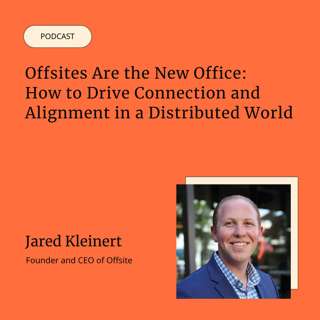 Offsites Are the New Office: How to Drive Connection and Alignment in a Distributed World