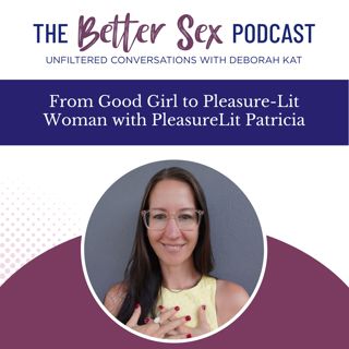 From Good Girl to Pleasure-Lit Woman with PleasureLit Patricia