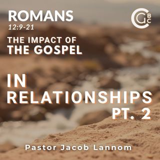 The Impact of the Gospel In Relationships Pt. 2 | Romans Chapter 12