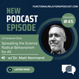 #45 - Spreading the Science: Radical Behaviorism for All w/ Dr. Matt Normand
