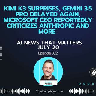 Ep 822: Kimi K3 surprises, Gemini 3.5 Pro Delayed Again, Microsoft CEO Reportedly Criticizes Anthropic and more AI News