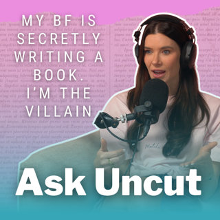 Ask Uncut - My BF Is Secretly Writing A Book And I’m The Villain
