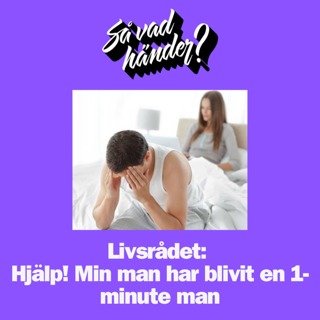 Livsrådet: Hjälp! Min man har blivit en 1-minute man