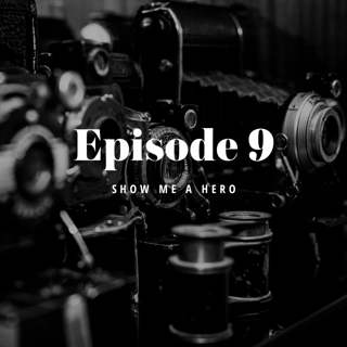 Episode 9: Show Me A Hero