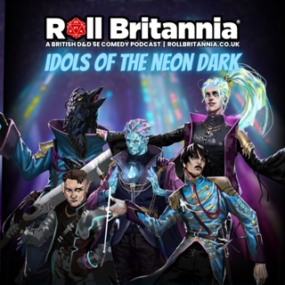 Ep. 324 :Roll Britannia | Idols of the Neon Dark pt.2 |#DND