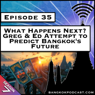 What Comes Next: Greg & Ed Try to Predict Bangkok's Future [S7.E35]