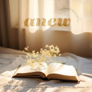 Begin Again ~ A Gentle Invitation to Live ANEW  |  The WISDOM podcast  |  S5 E175