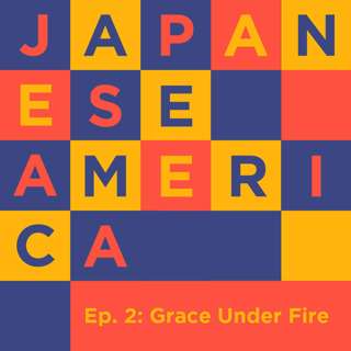 S2E2 Grace Under Fire: The Resilience of Japanese American Women in WWII