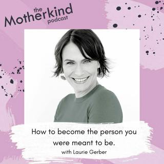 How to become the person you were meant to be with Laurie Gerber