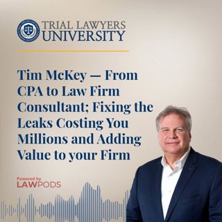 Tim McKey — From CPA to Law Firm Consultant; Fixing the Leaks Costing You Millions and Adding Value to your Firm