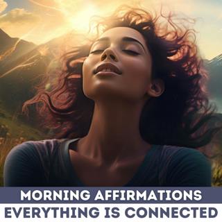 Morning Affirmations - Everything is Connected